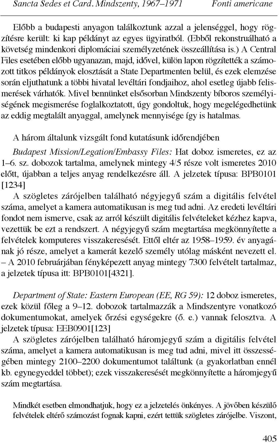 vel, külön lapon rögzítették a számozott titkos példányok elosztását a State Departmenten belül, és ezek elemzése során eljuthatunk a többi hivatal levéltári fondjaihoz, ahol esetleg újabb