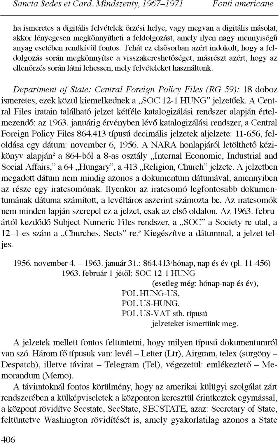 Department of State: Central Foreign Policy Files (RG 59): 18 doboz ismeretes, ezek közül kiemelkednek a SOC 12-1 HUNG jelzet"ek.