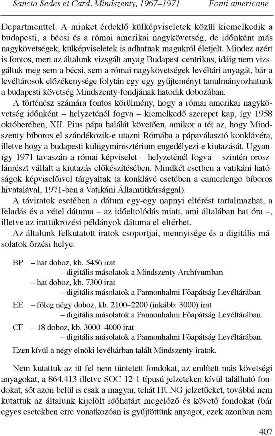 zékenysége folytán egy-egy gy"jteményt tanulmányozhatunk a budapesti követség Mindszenty-fondjának hatodik dobozában. A történész számára fontos körülmény, hogy a római amerikai nagykövetség id!