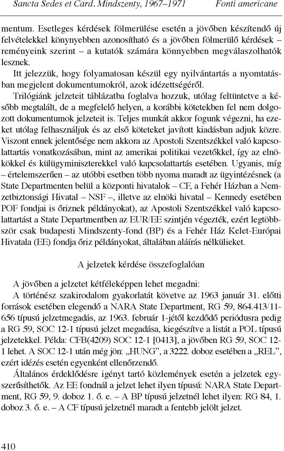 l. Trilógiánk jelzeteit táblázatba foglalva hozzuk, utólag feltüntetve a kés!bb megtalált, de a megfelel! helyen, a korábbi kötetekben fel nem dolgozott dokumentumok jelzeteit is.