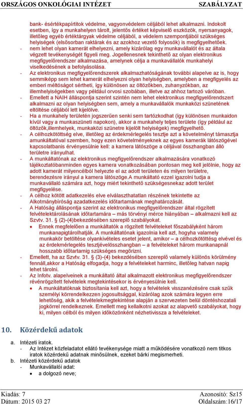 raktárak és az azokhoz vezető folyosók) is megfigyelhetőek. - nem lehet olyan kamerát elhelyezni, amely kizárólag egy munkavállalót és az általa végzett tevékenységét figyeli meg.