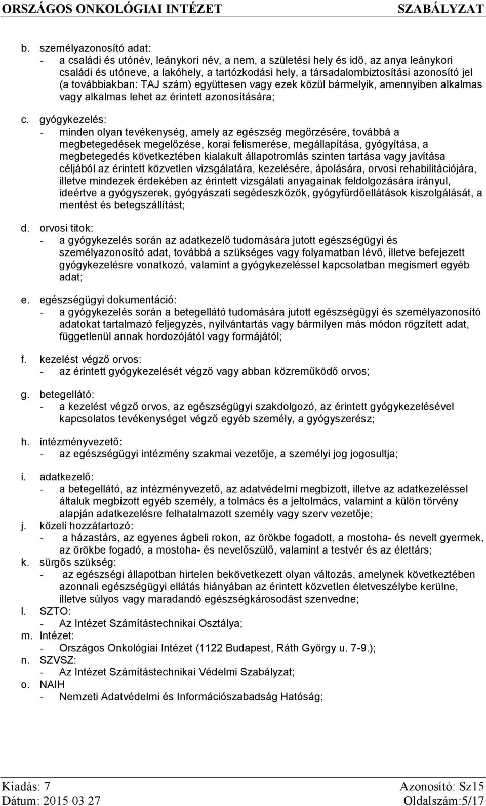 gyógykezelés: - minden olyan tevékenység, amely az egészség megőrzésére, továbbá a megbetegedések megelőzése, korai felismerése, megállapítása, gyógyítása, a megbetegedés következtében kialakult