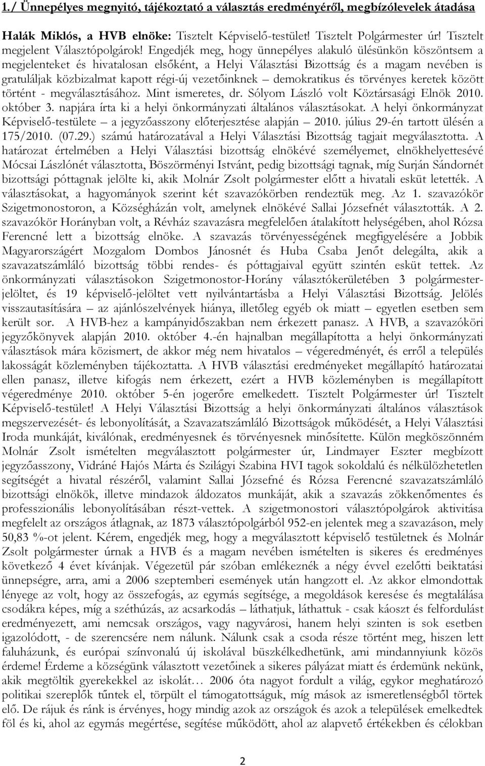 Engedjék meg, hogy ünnepélyes alakuló ülésünkön köszöntsem a megjelenteket és hivatalosan elsőként, a Helyi Választási Bizottság és a magam nevében is gratuláljak közbizalmat kapott régi-új