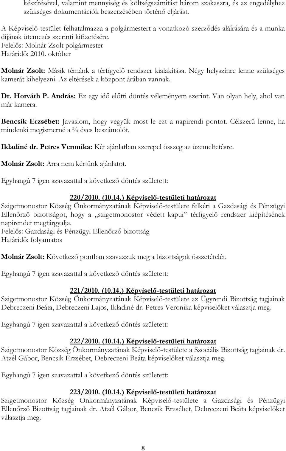 október Molnár Zsolt: Másik témánk a térfigyelő rendszer kialakítása. Négy helyszínre lenne szükséges kamerát kihelyezni. Az eltérések a központ árában vannak. Dr. Horváth P.