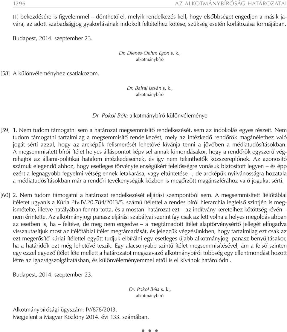 Balsai István s. k., alkotmánybíró Dr. Pokol Béla alkotmánybíró különvéleménye [59] 1. Nem tudom támogatni sem a határozat megsemmisítő rendelkezését, sem az indokolás egyes részeit.