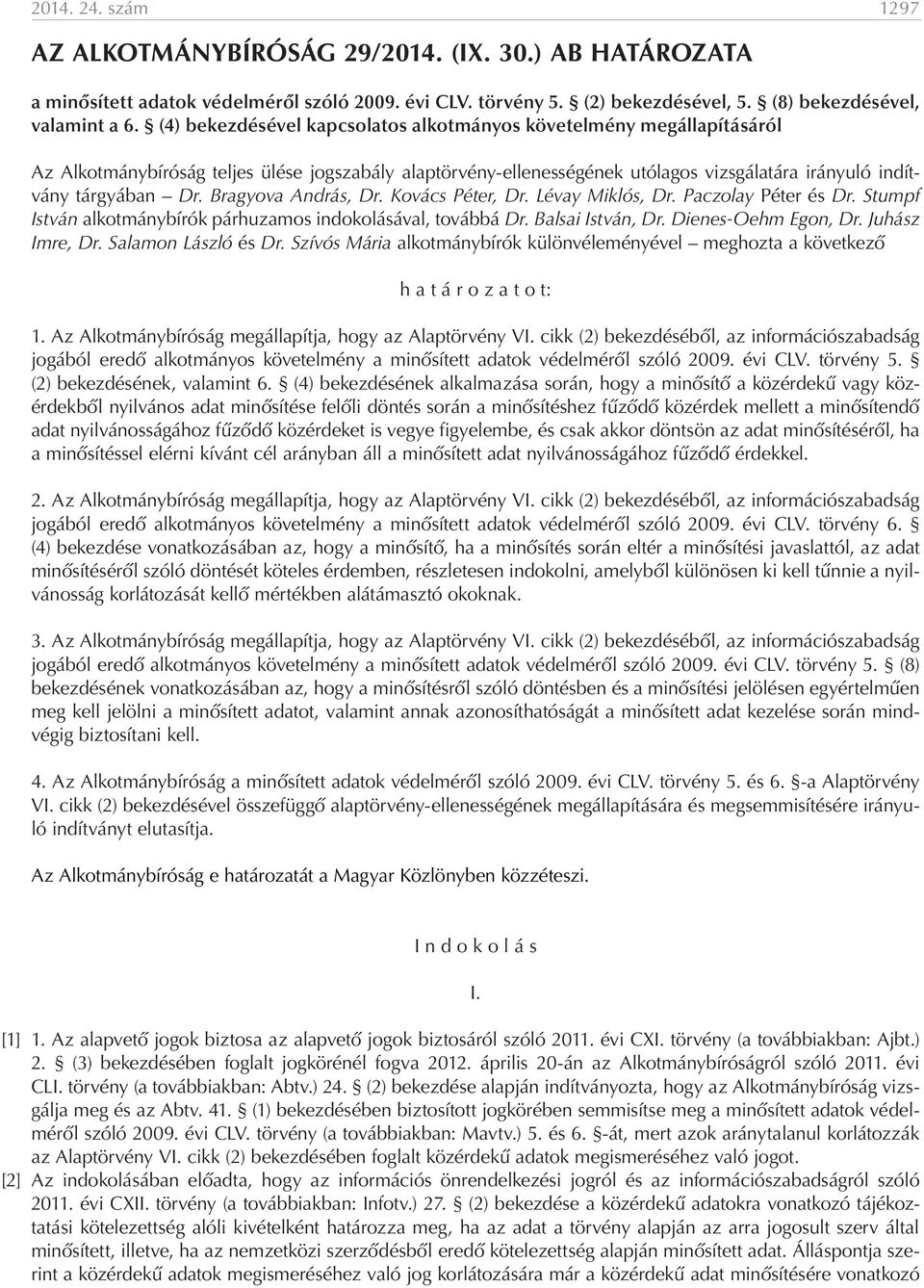 Bragyova András, Dr. Kovács Péter, Dr. Lévay Miklós, Dr. Paczolay Péter és Dr. Stumpf István alkotmánybírók párhuzamos indokolásával, továbbá Dr. Balsai István, Dr. Dienes-Oehm Egon, Dr.