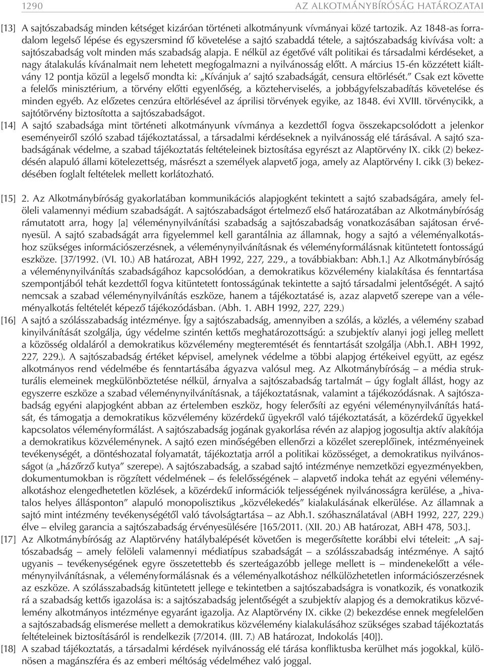 E nélkül az égetővé vált politikai és társadalmi kérdéseket, a nagy átalakulás kívánalmait nem lehetett megfogalmazni a nyilvánosság előtt.