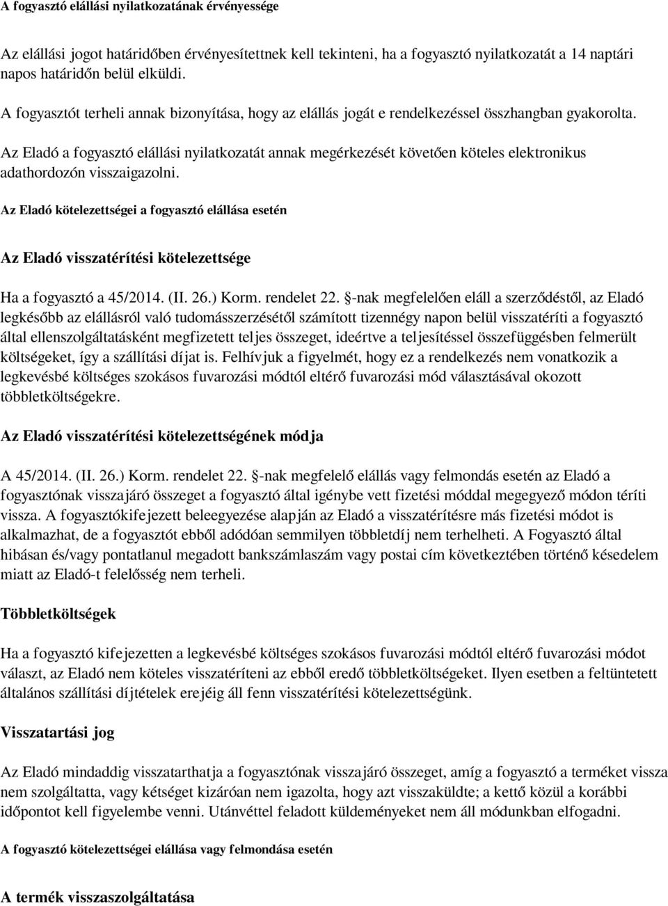 Az Eladó a fogyasztó elállási nyilatkozatát annak megérkezését követően köteles elektronikus adathordozón visszaigazolni.