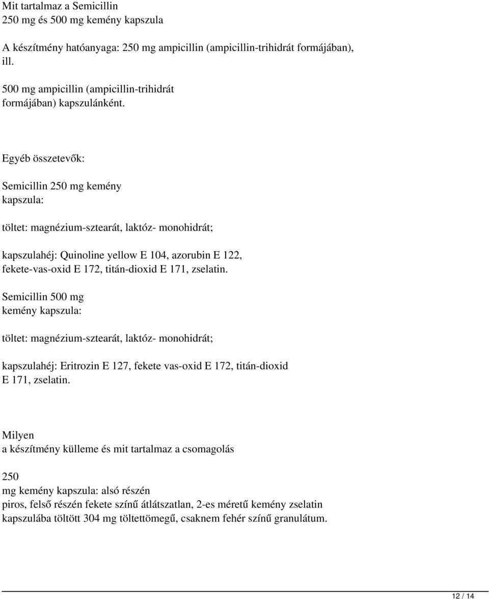 Egyéb összetevők: Semicillin 250 mg kemény kapszula: töltet: magnézium-sztearát, laktóz- monohidrát; kapszulahéj: Quinoline yellow E 104, azorubin E 122, fekete-vas-oxid E 172, titán-dioxid E 171,