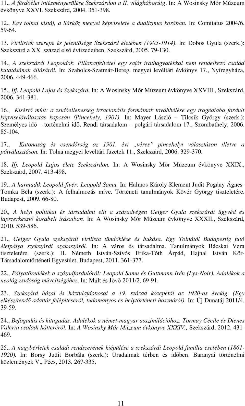 ): Szekszárd a XX. század első évtizedeiben. Szekszárd, 2005. 79-130. 14., A szekszárdi Leopoldok. Pillanatfelvétel egy saját irathagyatékkal nem rendelkező család kutatásának állásáról.