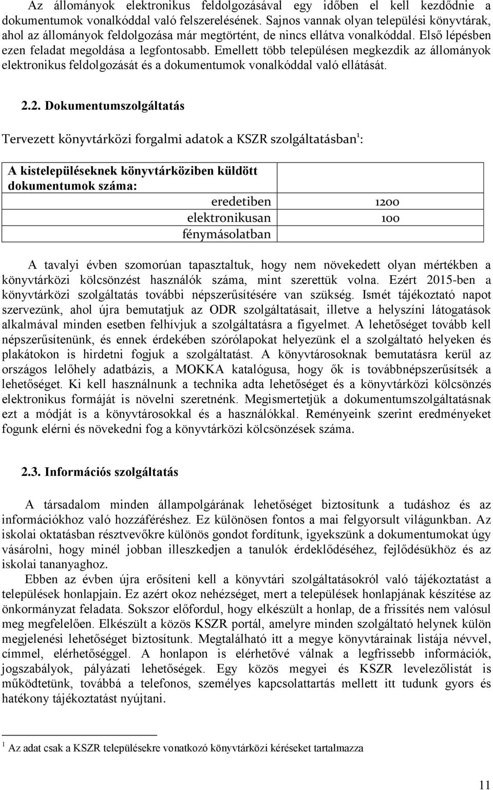 Emellett több településen megkezdik az állományok elektronikus feldolgozását és a dokumentumok vonalkóddal való ellátását. 2.