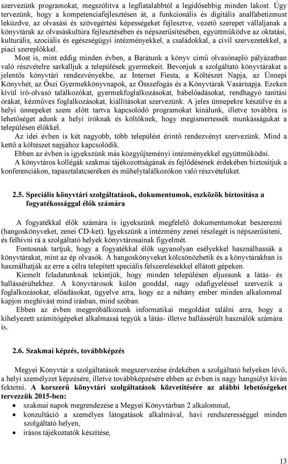 az olvasáskultúra fejlesztésében és népszerűsítésében, együttműködve az oktatási, kulturális, szociális és egészségügyi intézményekkel, a családokkal, a civil szervezetekkel, a piaci szereplőkkel.