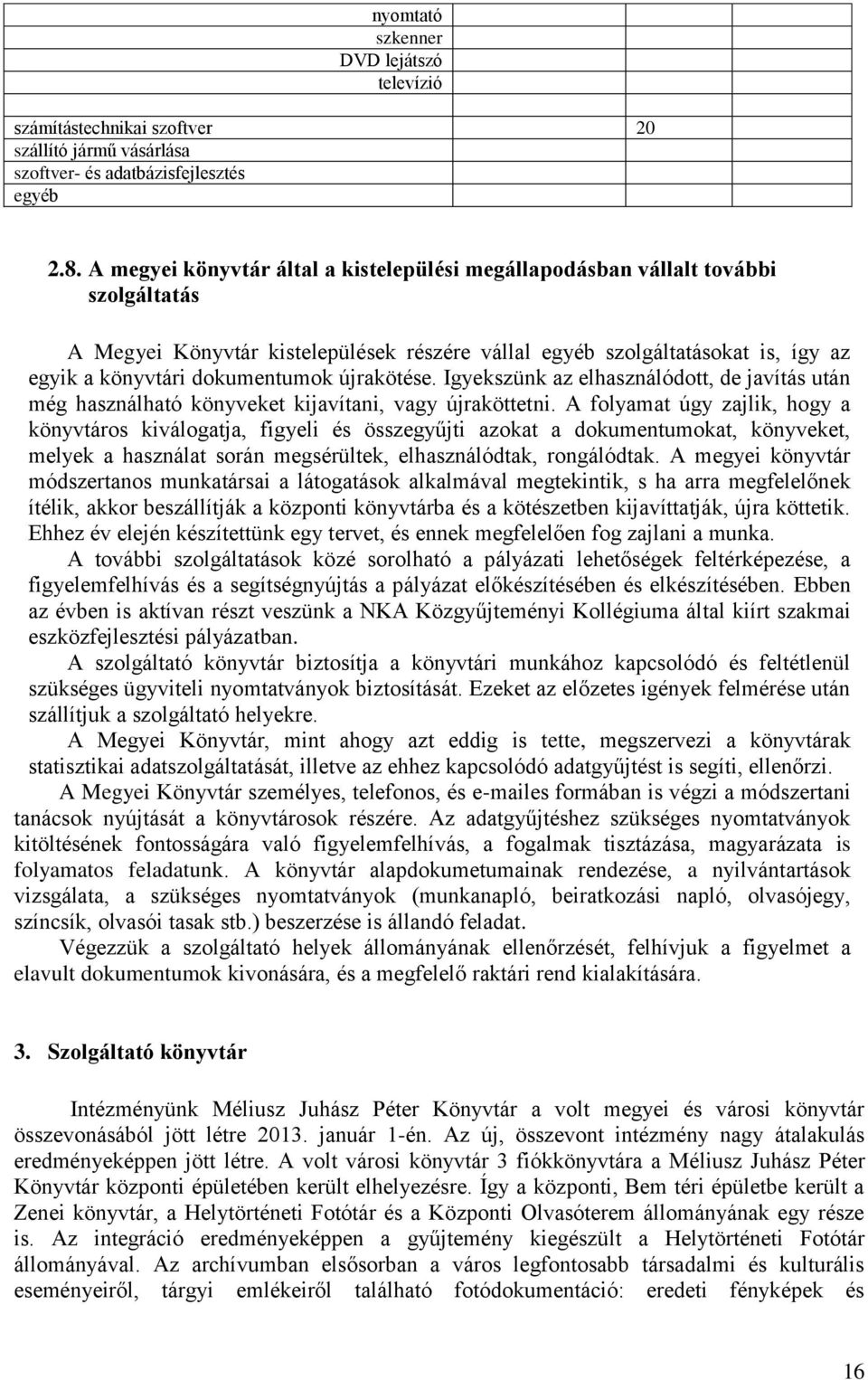 újrakötése. Igyekszünk az elhasználódott, de javítás után még használható könyveket kijavítani, vagy újraköttetni.