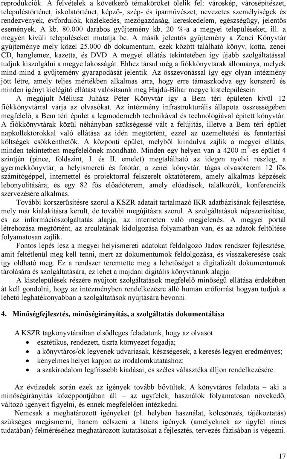 közlekedés, mezőgazdaság, kereskedelem, egészségügy, jelentős események. A kb. 80.000 darabos gyűjtemény kb. 20 %-a a megyei településeket, ill. a megyén kívüli településeket mutatja be.