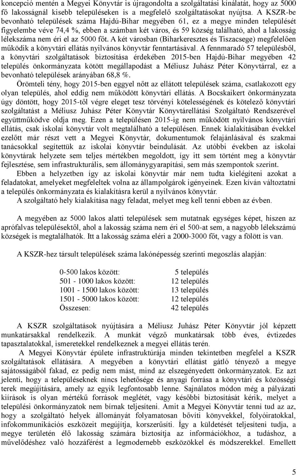 éri el az 5000 főt. A két városban (Biharkeresztes és Tiszacsege) megfelelően működik a könyvtári ellátás nyilvános könyvtár fenntartásával.