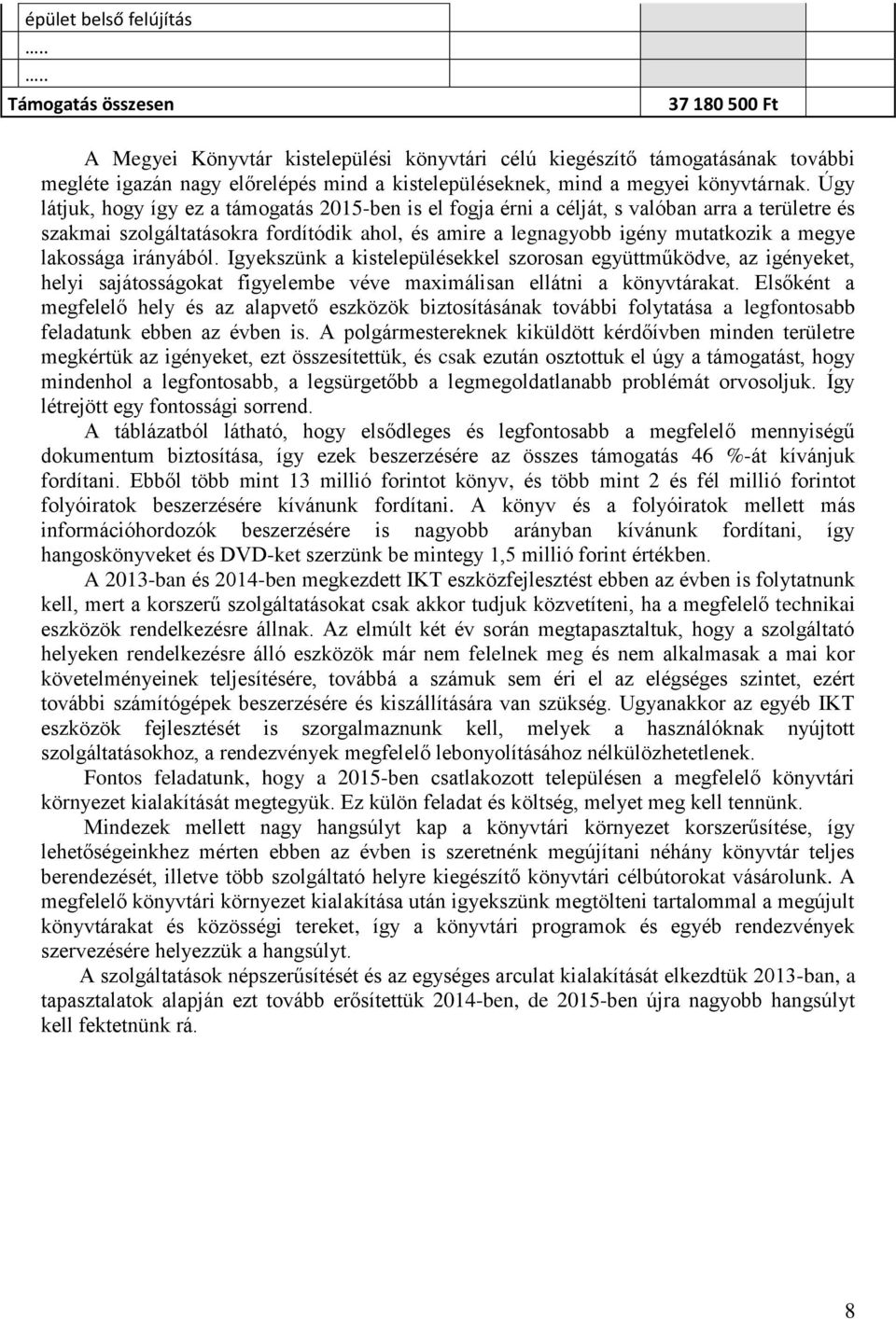 Úgy látjuk, hogy így ez a támogatás 2015-ben is el fogja érni a célját, s valóban arra a területre és szakmai szolgáltatásokra fordítódik ahol, és amire a legnagyobb igény mutatkozik a megye