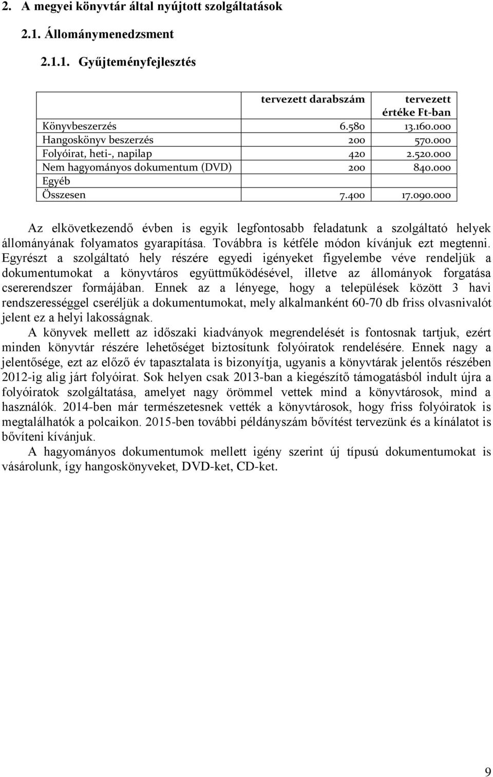 000 Az elkövetkezendő évben is egyik legfontosabb feladatunk a szolgáltató helyek állományának folyamatos gyarapítása. Továbbra is kétféle módon kívánjuk ezt megtenni.