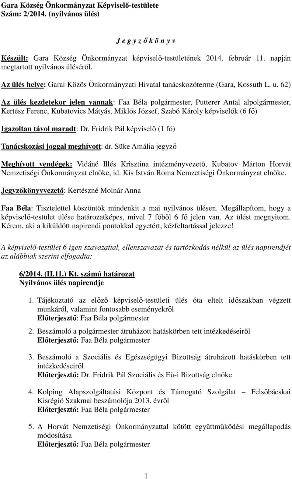 62) Az ülés kezdetekor jelen vannak: Faa Béla polgármester, Putterer Antal alpolgármester, Kertész Ferenc, Kubatovics Mátyás, Miklós József, Szabó Károly képviselők (6 fő) Igazoltan távol maradt: Dr.