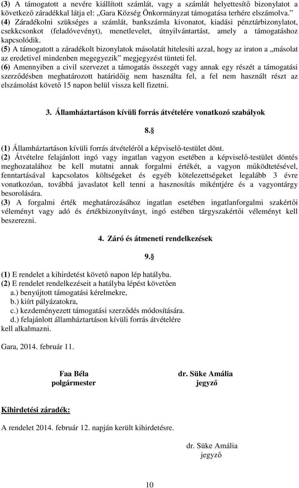 (5) A támogatott a záradékolt bizonylatok másolatát hitelesíti azzal, hogy az iraton a másolat az eredetivel mindenben megegyezik megjegyzést tünteti fel.