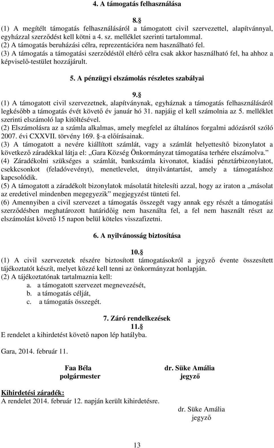 A pénzügyi elszámolás részletes szabályai 9. (1) A támogatott civil szervezetnek, alapítványnak, egyháznak a támogatás felhasználásáról legkésőbb a támogatás évét követő év január hó 31.