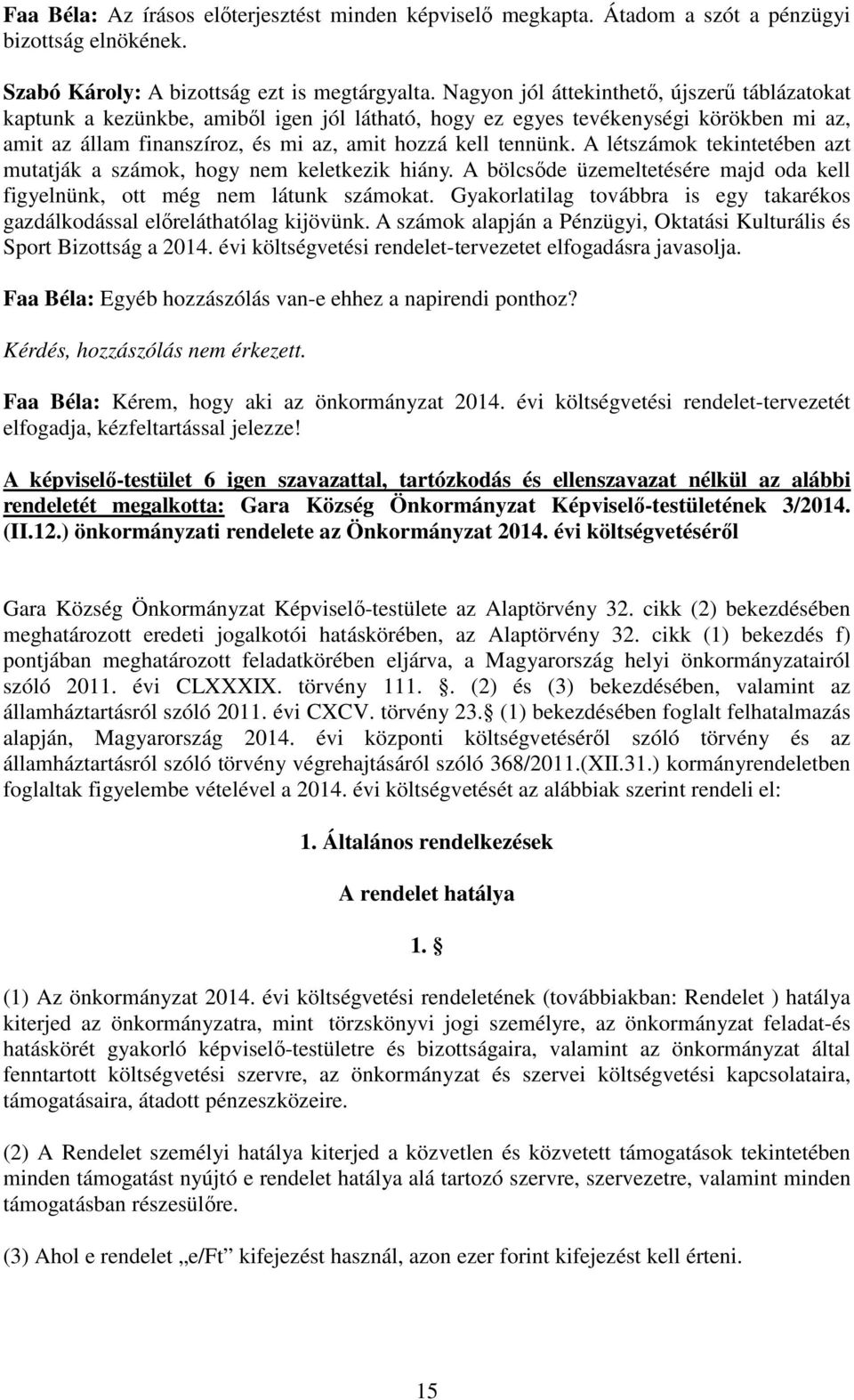 A létszámok tekintetében azt mutatják a számok, hogy nem keletkezik hiány. A bölcsőde üzemeltetésére majd oda kell figyelnünk, ott még nem látunk számokat.