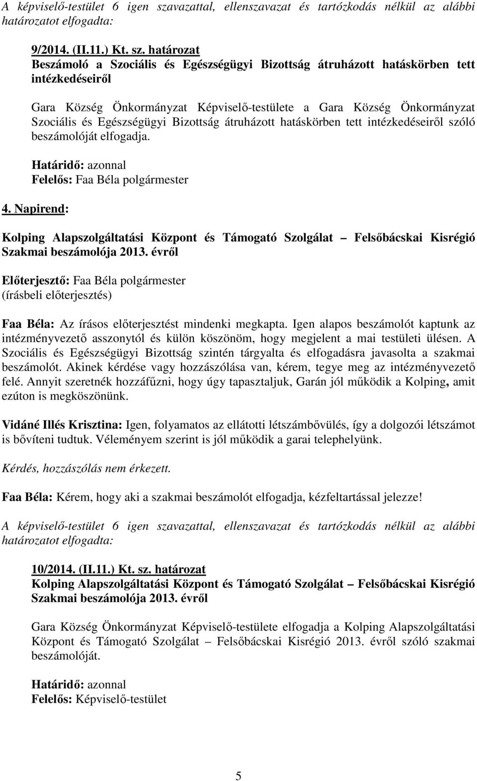 határozat Beszámoló a Szociális és Egészségügyi Bizottság átruházott hatáskörben tett intézkedéseiről Gara Község Önkormányzat Képviselő-testülete a Gara Község Önkormányzat Szociális és Egészségügyi