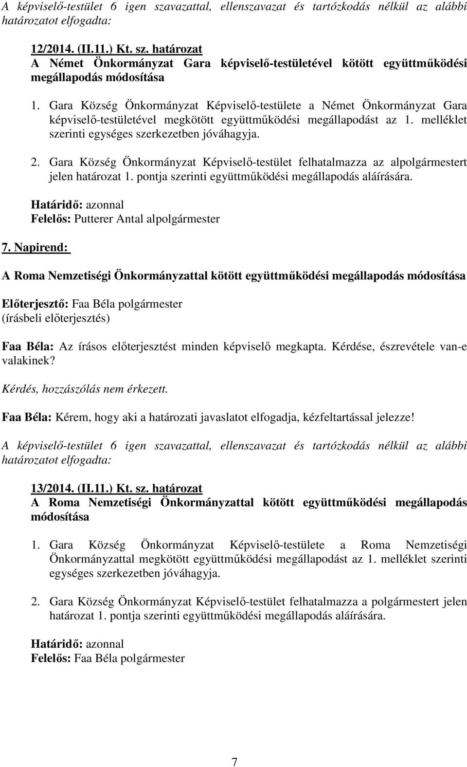 Gara Község Önkormányzat Képviselő-testület felhatalmazza az alpolgármestert jelen határozat 1. pontja szerinti együttműködési megállapodás aláírására.