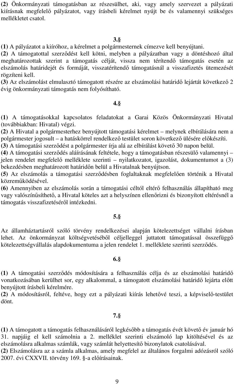 (2) A támogatottal szerződést kell kötni, melyben a pályázatban vagy a döntéshozó által meghatározottak szerint a támogatás célját, vissza nem térítendő támogatás esetén az elszámolás határidejét és