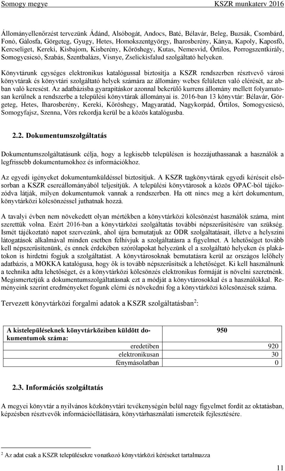 Könyvtárunk egységes elektronikus katalógussal biztosítja a KSZR rendszerben résztvevő városi könyvtárak és könyvtári szolgáltató helyek számára az állomány webes felületen való elérését, az abban