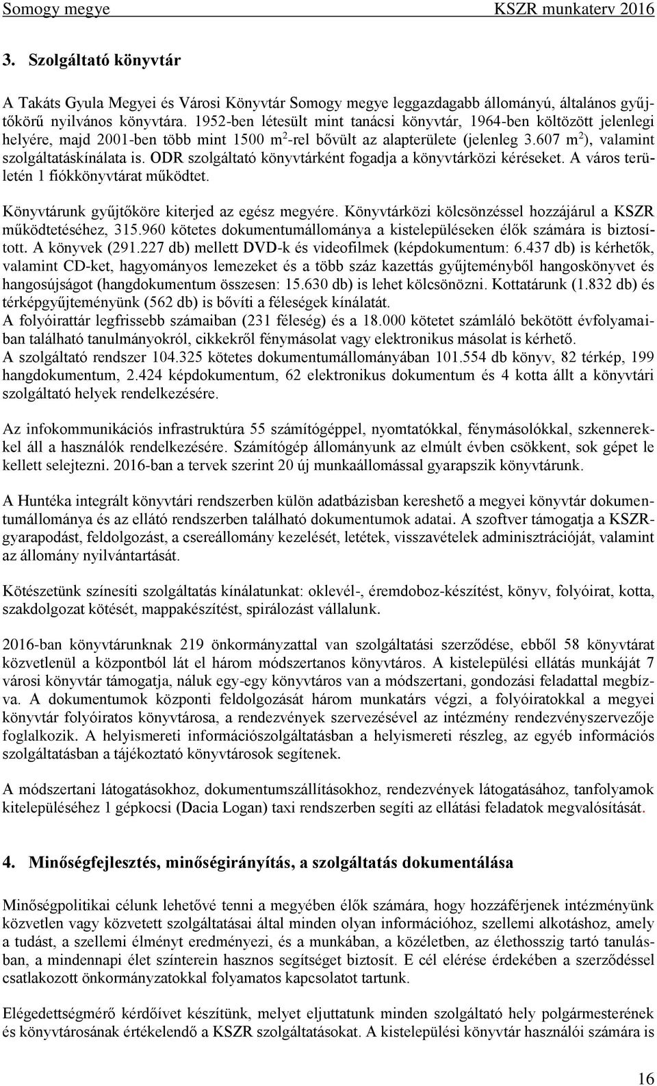 ODR szolgáltató könyvtárként fogadja a könyvtárközi kéréseket. A város területén 1 fiókkönyvtárat működtet. Könyvtárunk gyűjtőköre kiterjed az egész megyére.