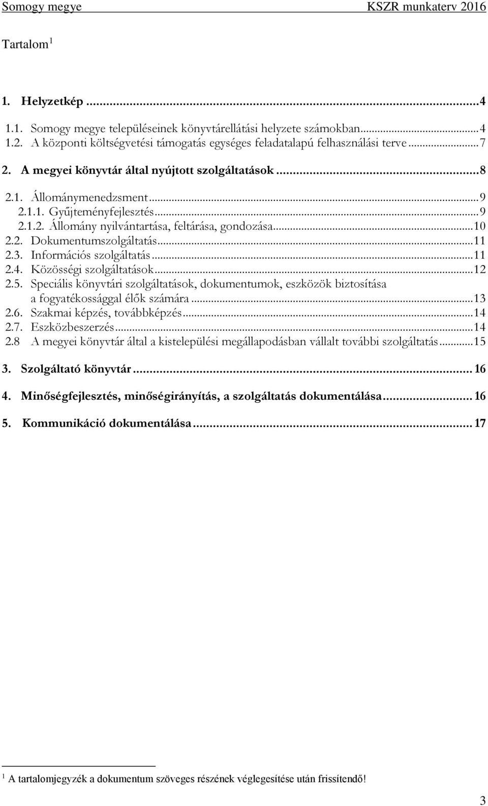 .. 11 2.3. Információs szolgáltatás... 11 2.4. Közösségi szolgáltatások... 12 2.5. Speciális könyvtári szolgáltatások, dokumentumok, eszközök biztosítása a fogyatékossággal élők számára... 13 2.6.