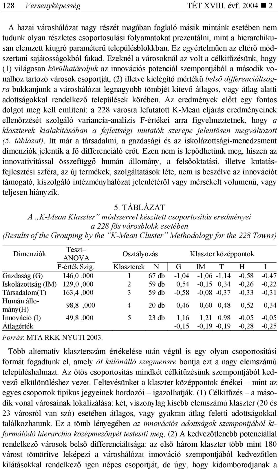 településblokkban. Ez egyértelműen az eltérő módszertani sajátosságokból fakad.