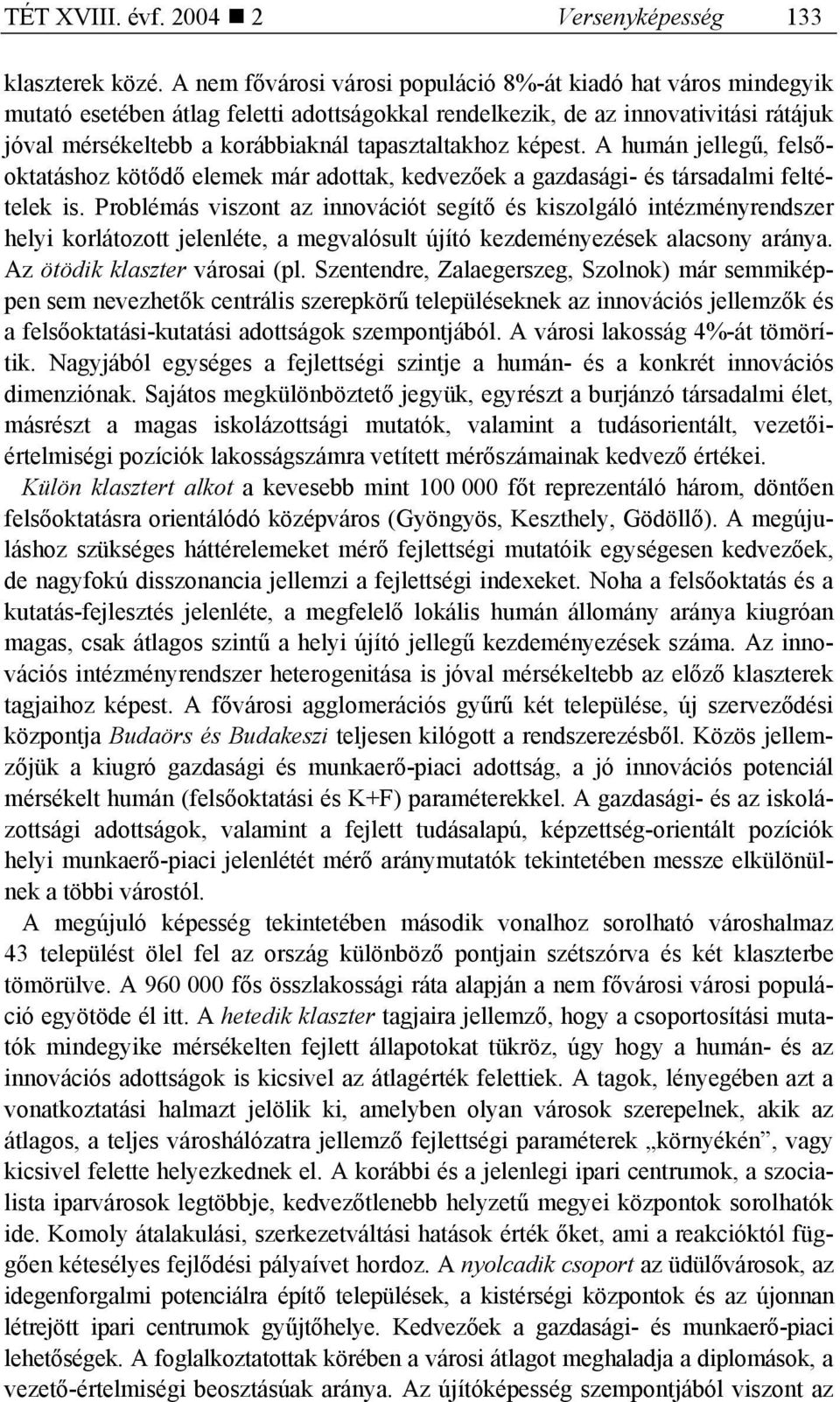 képest. A humán jellegű, felsőoktatáshoz kötődő elemek már adottak, kedvezőek a gazdasági- és társadalmi feltételek is.