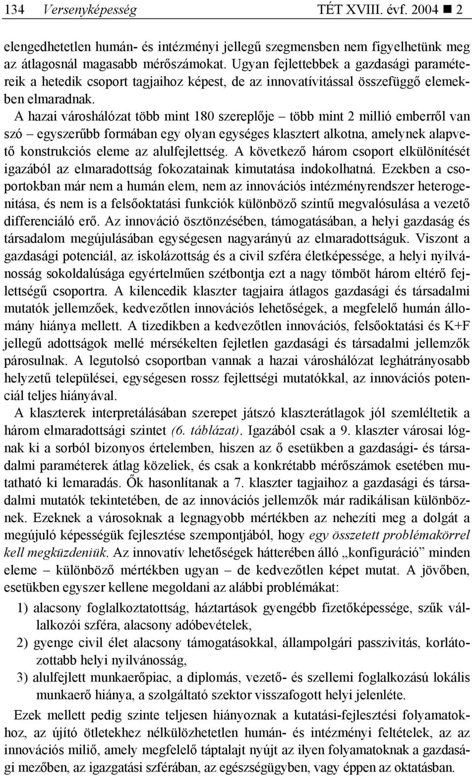 A hazai városhálózat több mint 180 szereplője több mint 2 millió emberről van szó egyszerűbb formában egy olyan egységes klasztert alkotna, amelynek alapvető konstrukciós eleme az alulfejlettség.