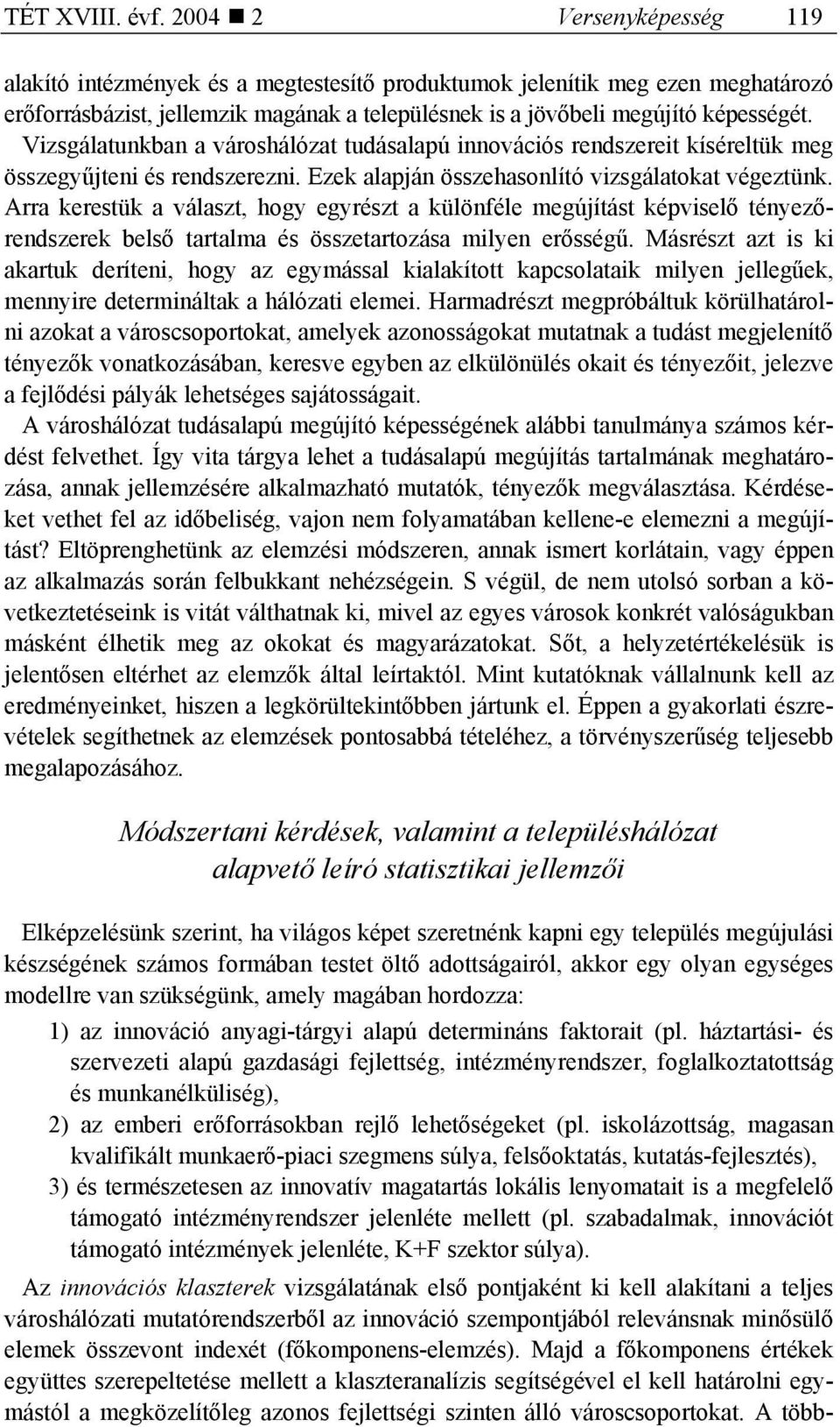 Vizsgálatunkban a városhálózat tudásalapú innovációs rendszereit kíséreltük meg összegyűjteni és rendszerezni. Ezek alapján összehasonlító vizsgálatokat végeztünk.