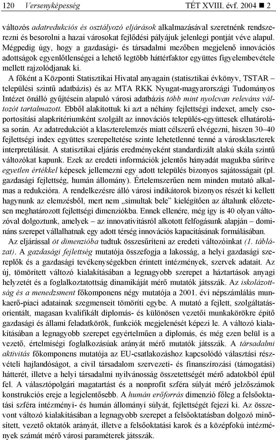 Mégpedig úgy, hogy a gazdasági- és társadalmi mezőben megjelenő innovációs adottságok egyenlőtlenségei a lehető legtöbb háttérfaktor együttes figyelembevétele mellett rajzolódjanak ki.