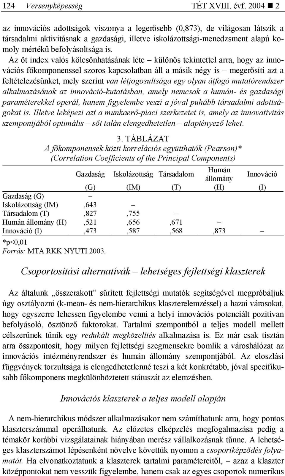 Az öt index valós kölcsönhatásának léte különös tekintettel arra, hogy az innovációs főkomponenssel szoros kapcsolatban áll a másik négy is megerősíti azt a feltételezésünket, mely szerint van