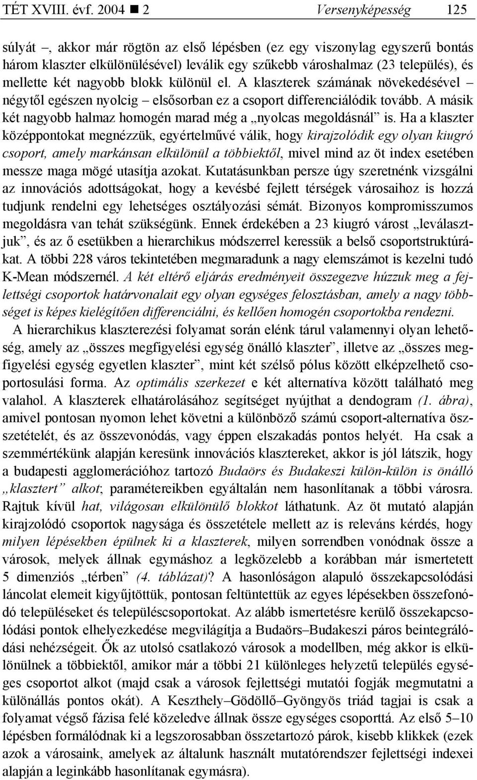 nagyobb blokk különül el. A klaszterek számának növekedésével négytől egészen nyolcig elsősorban ez a csoport differenciálódik tovább.