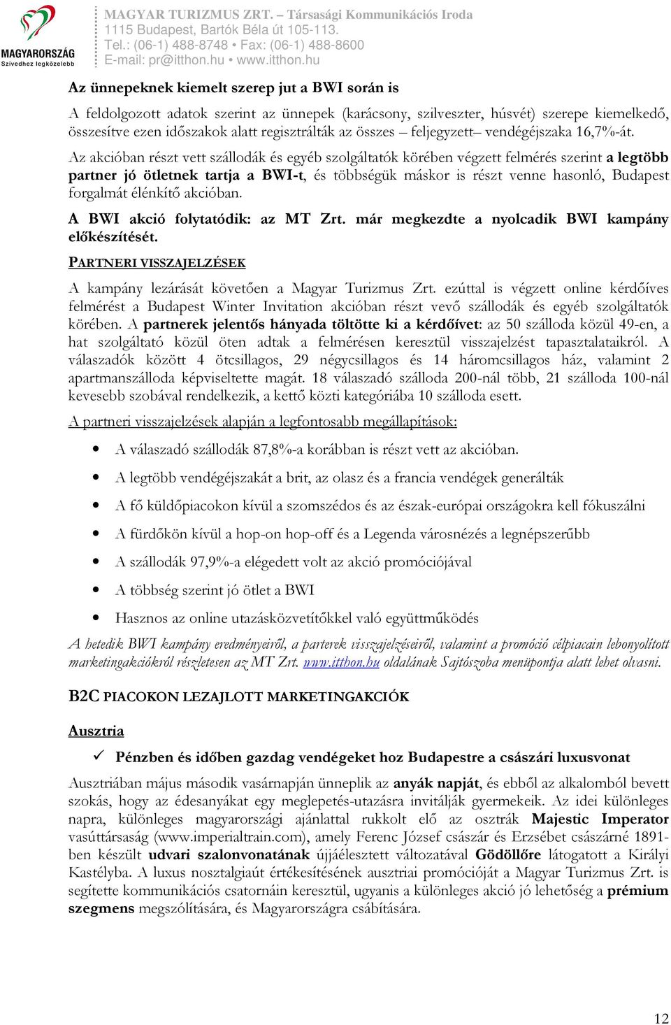 Az akcióban részt vett szállodák és egyéb szolgáltatók körében végzett felmérés szerint a legtöbb partner jó ötletnek tartja a BWI-t, és többségük máskor is részt venne hasonló, Budapest forgalmát