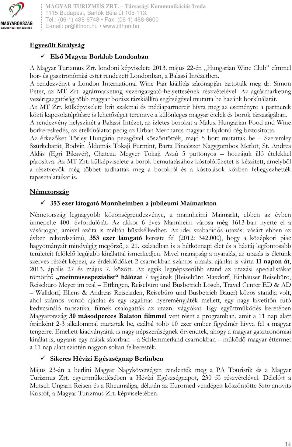 Simon Péter, az MT Zrt. agrármarketing vezérigazgató-helyettesének részvételével. Az agrármarketing vezérigazgatóság több magyar borász társkiállító segítségével mutatta be hazánk borkínálatát.