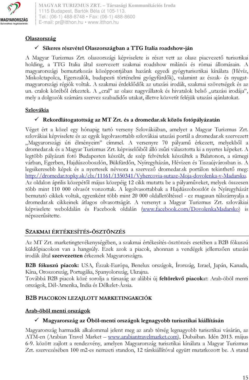 A magyarországi bemutatkozás középpontjában hazánk egyedi gyógyturisztikai kínálata (Hévíz, Miskolctapolca, Egerszalók, budapesti történelmi gyógyfürdők), valamint az észak- és nyugatmagyarországi