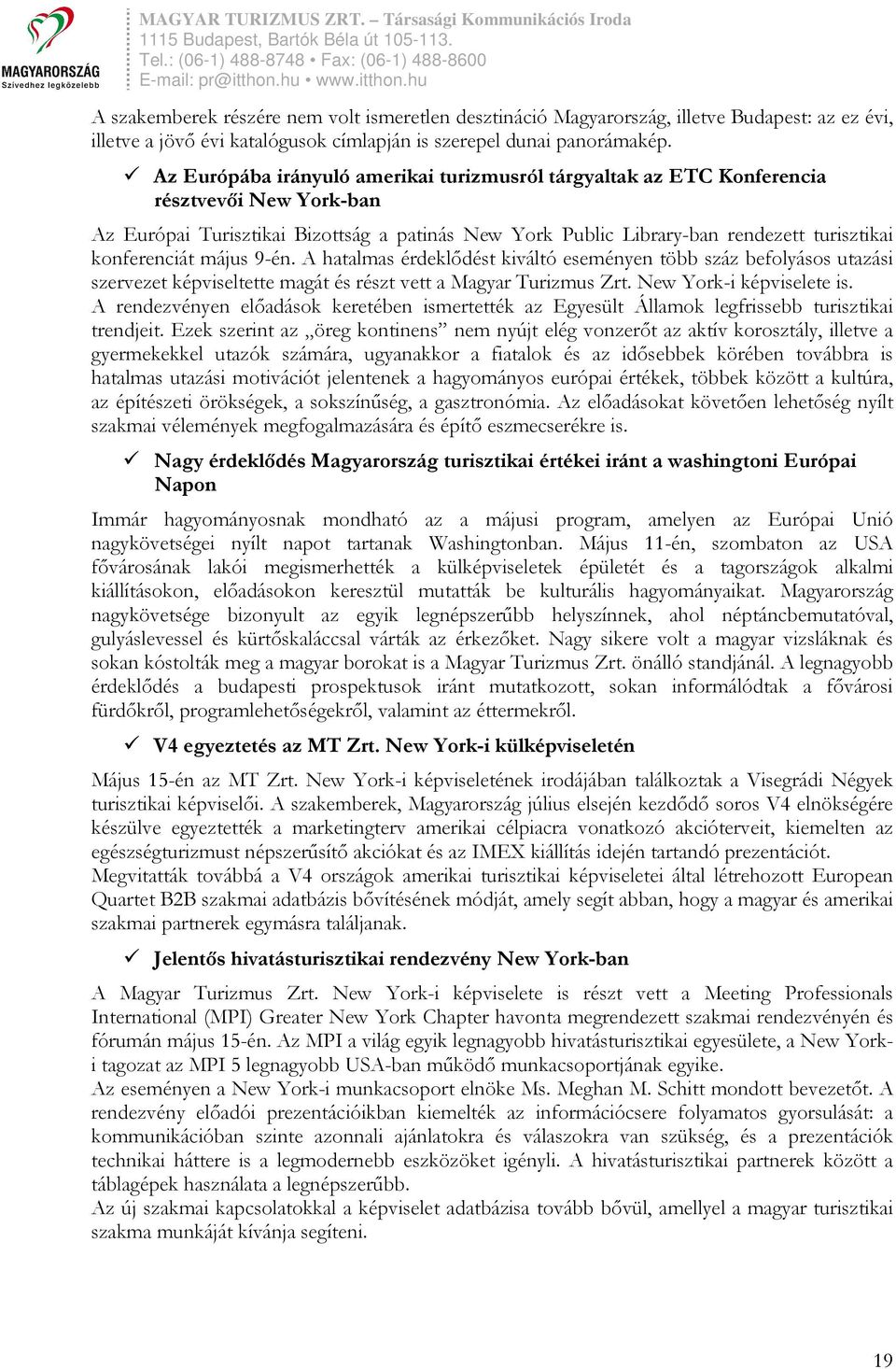 konferenciát május 9-én. A hatalmas érdeklődést kiváltó eseményen több száz befolyásos utazási szervezet képviseltette magát és részt vett a Magyar Turizmus Zrt. New York-i képviselete is.