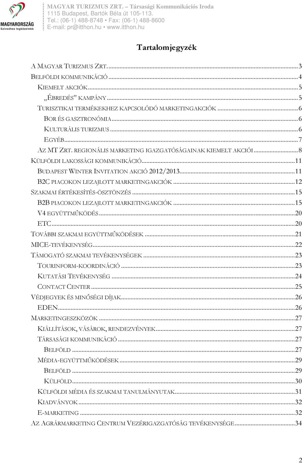 .. 11 B2C PIACOKON LEZAJLOTT MARKETINGAKCIÓK... 12 SZAKMAI ÉRTÉKESÍTÉS-ÖSZTÖNZÉS... 15 B2B PIACOKON LEZAJLOTT MARKETINGAKCIÓK... 15 V4 EGYÜTTMŰKÖDÉS... 20 ETC... 20 TOVÁBBI SZAKMAI EGYÜTTMŰKÖDÉSEK.