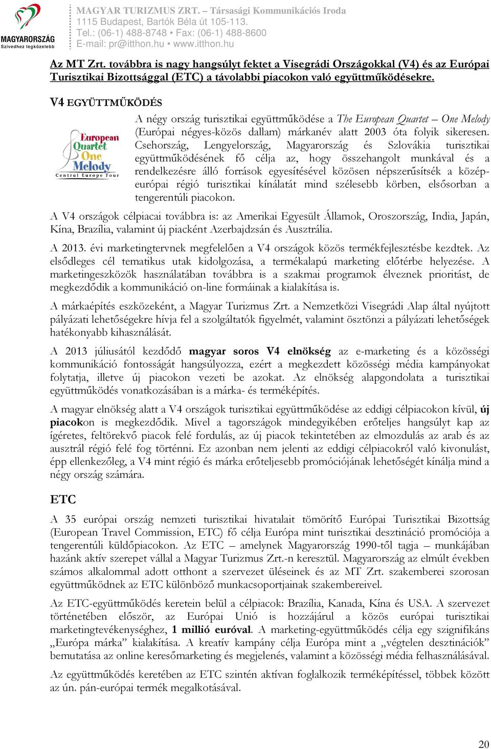 Csehország, Lengyelország, Magyarország és Szlovákia turisztikai együttműködésének fő célja az, hogy összehangolt munkával és a rendelkezésre álló források egyesítésével közösen népszerűsítsék a