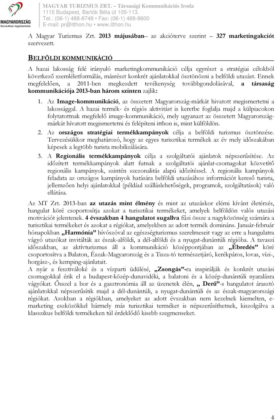 utazást. Ennek megfelelően, a 2011-ben megkezdett tevékenység továbbgondolásával, a társaság kommunikációja 2013-ban három szinten zajlik: 1.