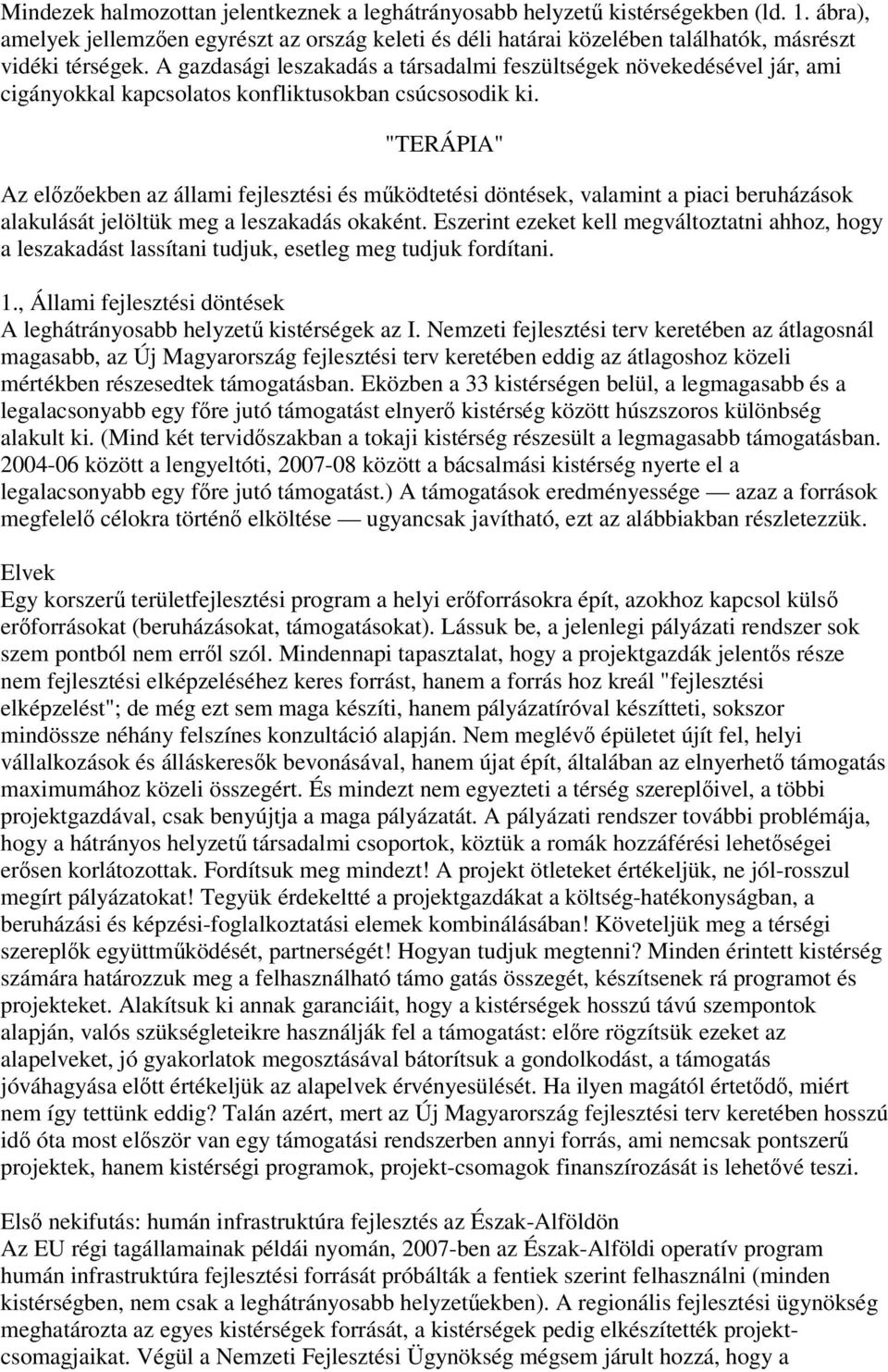 "TERÁPIA" Az előzőekben az állami fejlesztési és működtetési döntések, valamint a piaci beruházások alakulását jelöltük meg a leszakadás okaként.