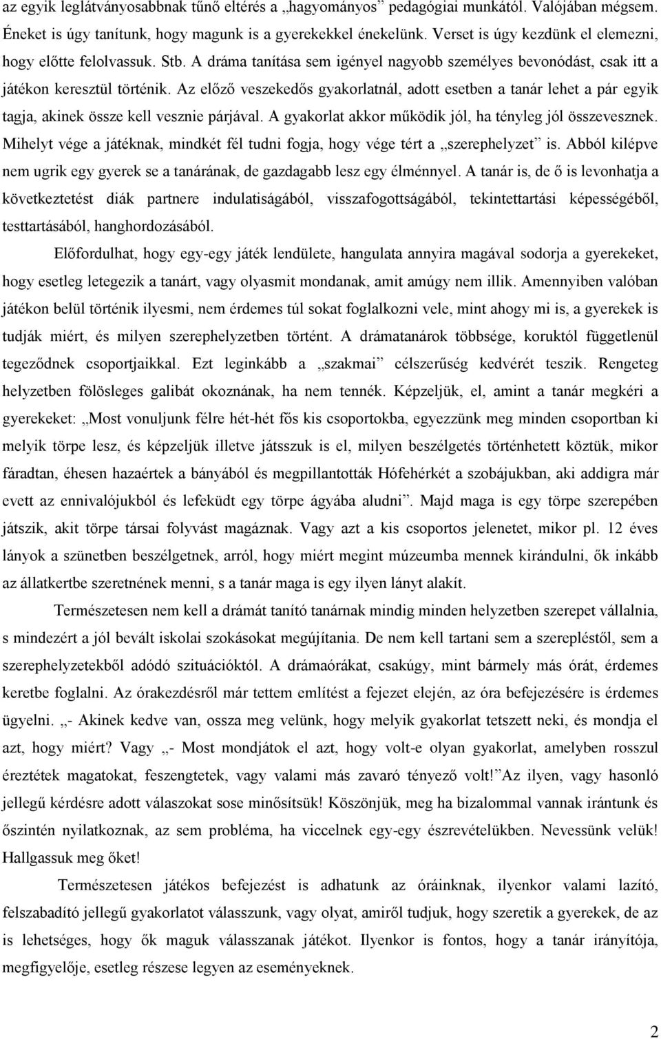 Az előző veszekedős gyakorlatnál, adott esetben a tanár lehet a pár egyik tagja, akinek össze kell vesznie párjával. A gyakorlat akkor működik jól, ha tényleg jól összevesznek.