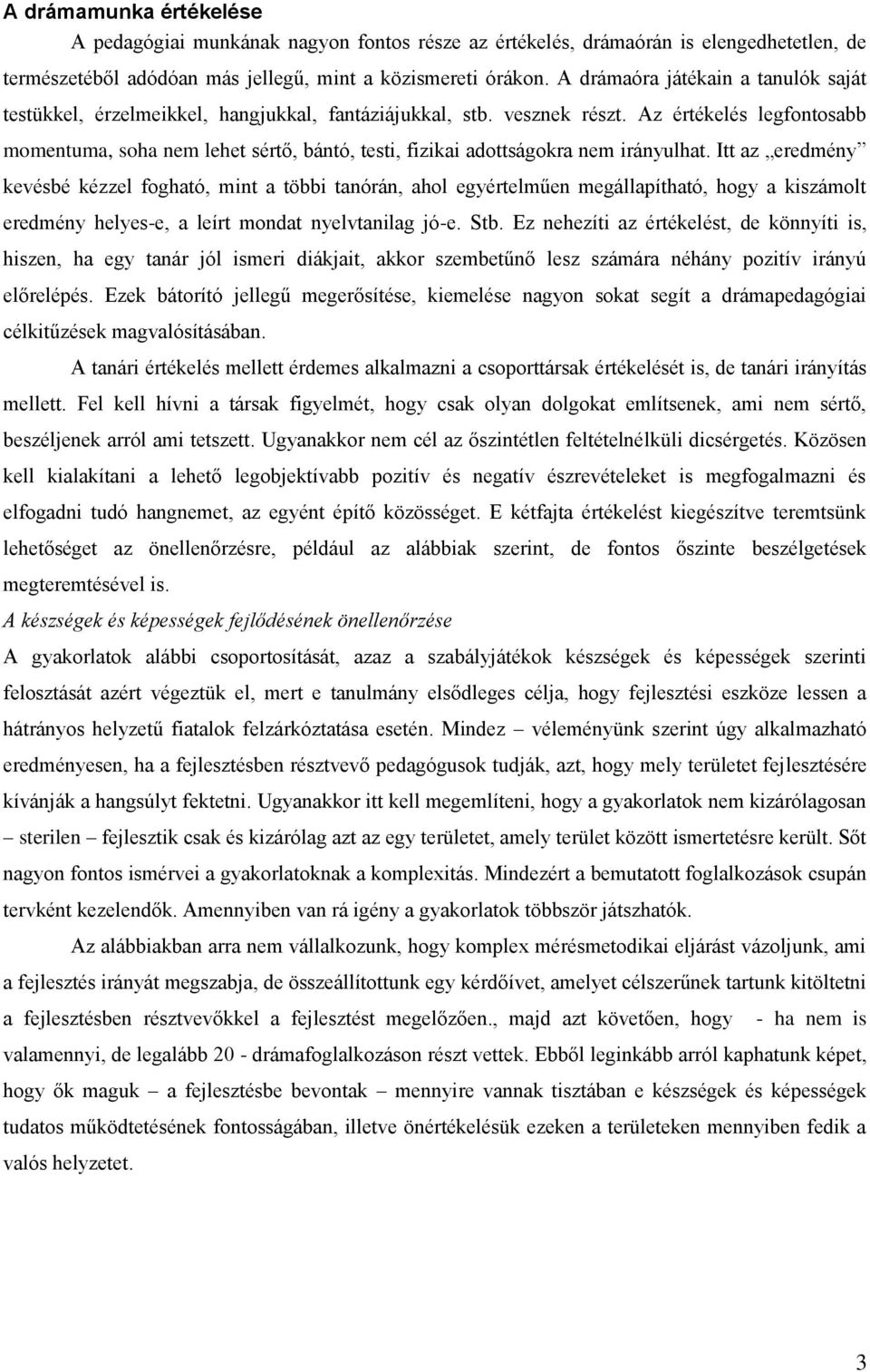 Az értékelés legfontosabb momentuma, soha nem lehet sértő, bántó, testi, fizikai adottságokra nem irányulhat.