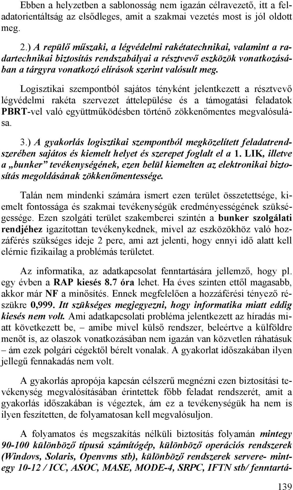 Logisztikai szempontból sajátos tényként jelentkezett a résztvevő légvédelmi rakéta szervezet áttelepülése és a támogatási feladatok PBRT-vel való együttműködésben történő zökkenőmentes megvalósulása.