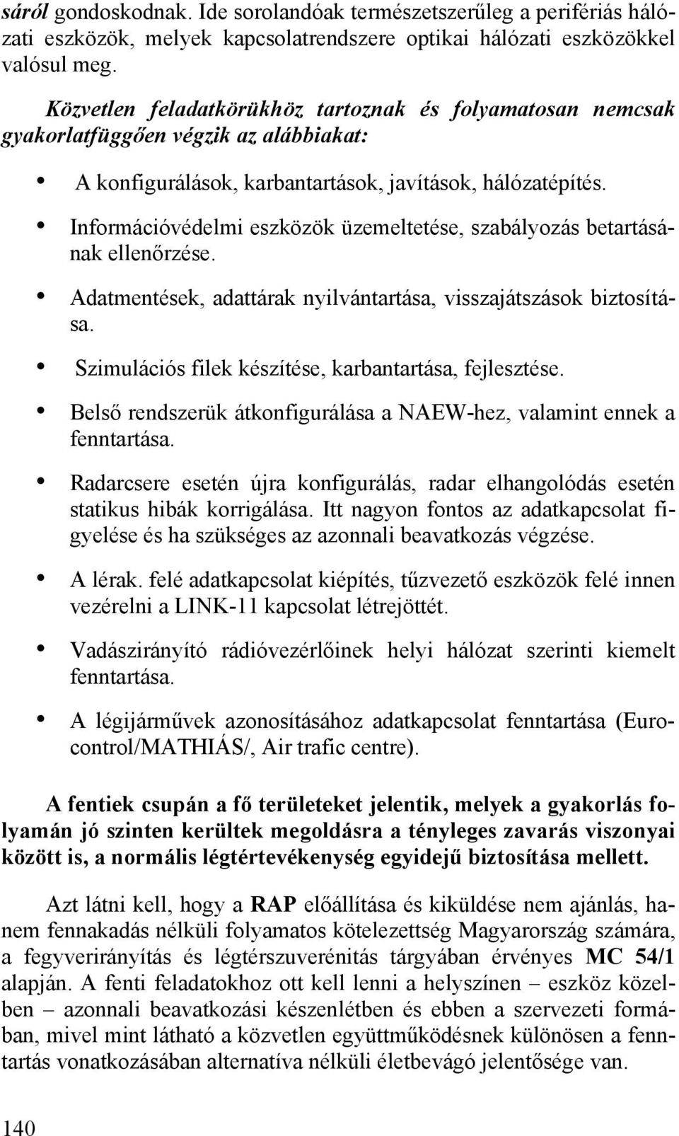 Információvédelmi eszközök üzemeltetése, szabályozás betartásának ellenőrzése. Adatmentések, adattárak nyilvántartása, visszajátszások biztosítása.